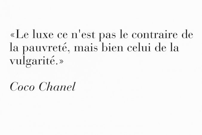 «Le luxe ce n'est pas le contraire de la pauvreté, mais bien celui de la vulgarité» - Coco Chanel